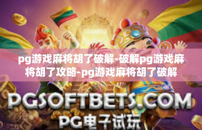 pg游戏麻将胡了破解-破解pg游戏麻将胡了攻略-pg游戏麻将胡了破解