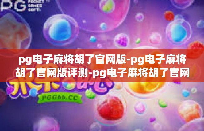 pg电子麻将胡了官网版-pg电子麻将胡了官网版评测-pg电子麻将胡了官网版