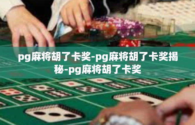 pg麻将胡了卡奖-pg麻将胡了卡奖揭秘-pg麻将胡了卡奖