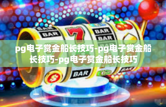 pg电子赏金船长技巧-pg电子赏金船长技巧-pg电子赏金船长技巧