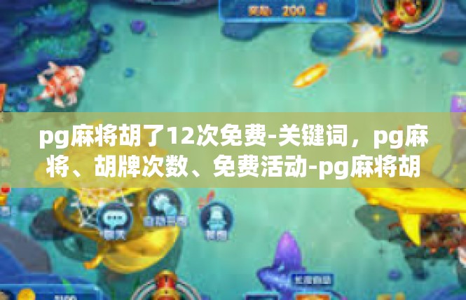 pg麻将胡了12次免费-关键词，pg麻将、胡牌次数、免费活动-pg麻将胡了12次免费