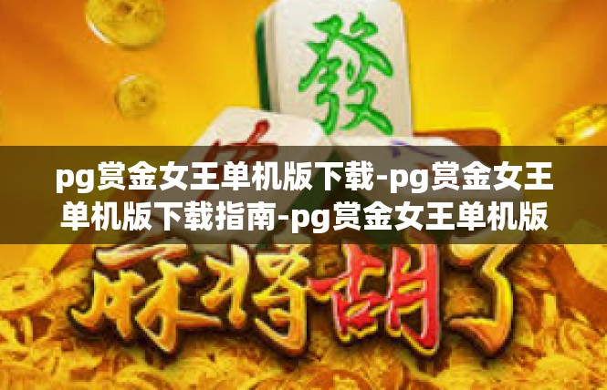 pg赏金女王单机版下载-pg赏金女王单机版下载指南-pg赏金女王单机版下载