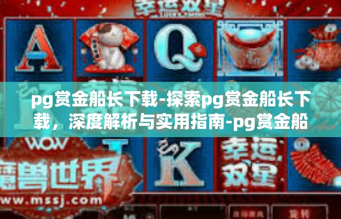pg赏金船长下载-探索pg赏金船长下载，深度解析与实用指南-pg赏金船长下载