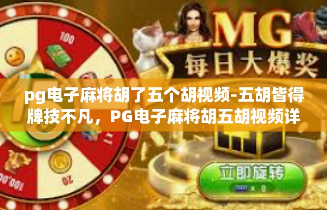 pg电子麻将胡了五个胡视频-五胡皆得牌技不凡，PG电子麻将胡五胡视频详解-pg电子麻将胡了五个胡视频
