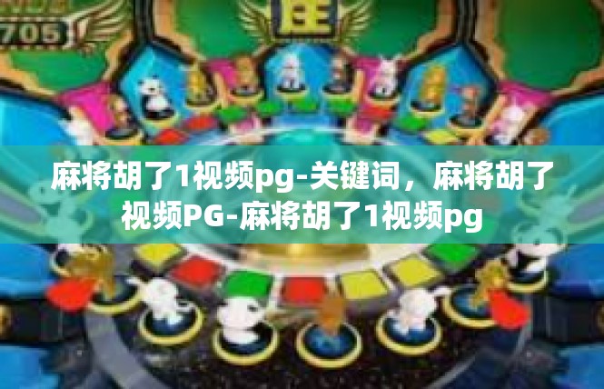 麻将胡了1视频pg-关键词，麻将胡了视频PG-麻将胡了1视频pg