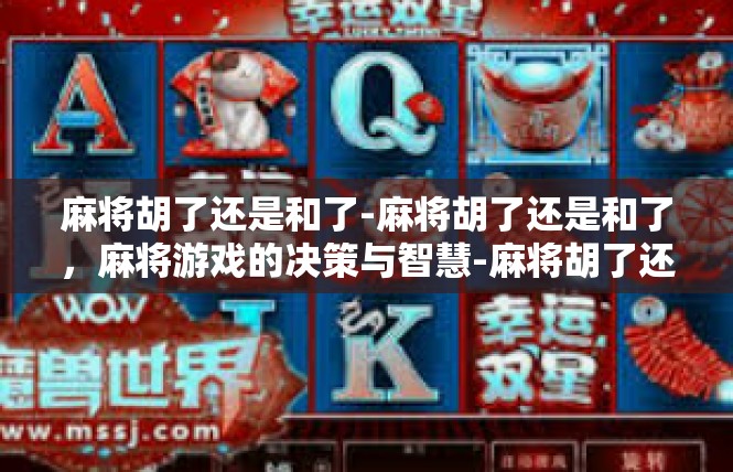 麻将胡了还是和了-麻将胡了还是和了，麻将游戏的决策与智慧-麻将胡了还是和了