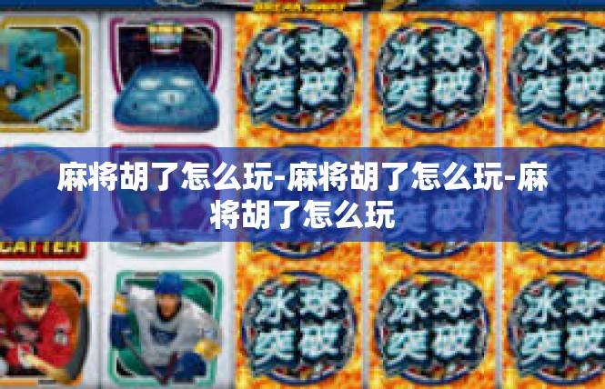 麻将胡了怎么玩-麻将胡了怎么玩-麻将胡了怎么玩