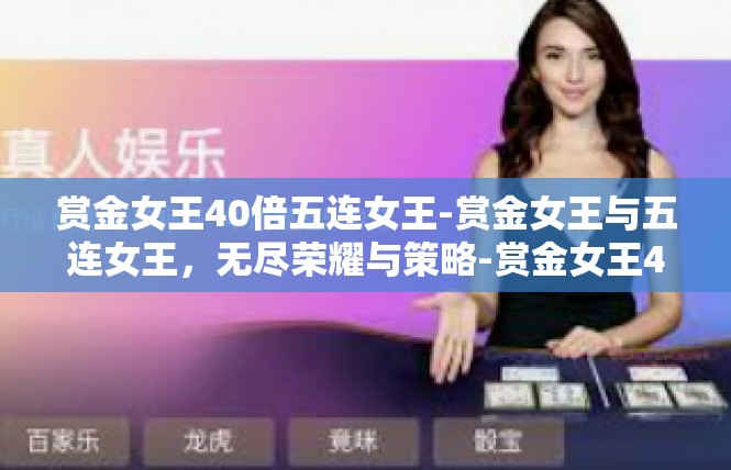 赏金女王40倍五连女王-赏金女王与五连女王，无尽荣耀与策略-赏金女王40倍五连女王