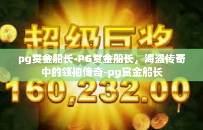 pg赏金船长-PG赏金船长，海盗传奇中的领袖传奇-pg赏金船长