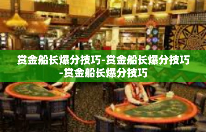 赏金船长爆分技巧-赏金船长爆分技巧-赏金船长爆分技巧