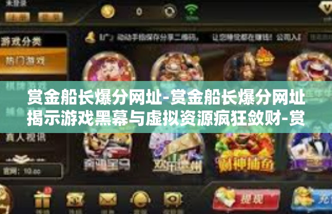 赏金船长爆分网址-赏金船长爆分网址揭示游戏黑幕与虚拟资源疯狂敛财-赏金船长爆分网址