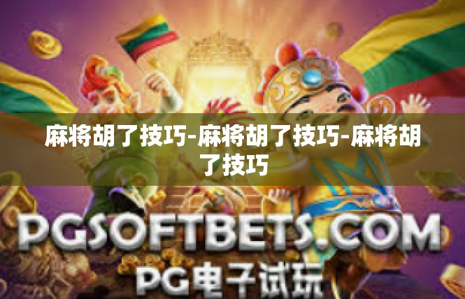 麻将胡了技巧-麻将胡了技巧-麻将胡了技巧