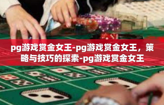 pg游戏赏金女王-pg游戏赏金女王，策略与技巧的探索-pg游戏赏金女王