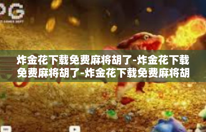 炸金花下载免费麻将胡了-炸金花下载免费麻将胡了-炸金花下载免费麻将胡了