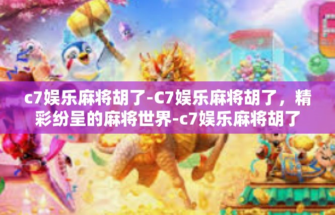 c7娱乐麻将胡了-C7娱乐麻将胡了，精彩纷呈的麻将世界-c7娱乐麻将胡了