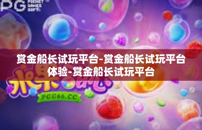 赏金船长试玩平台-赏金船长试玩平台体验-赏金船长试玩平台