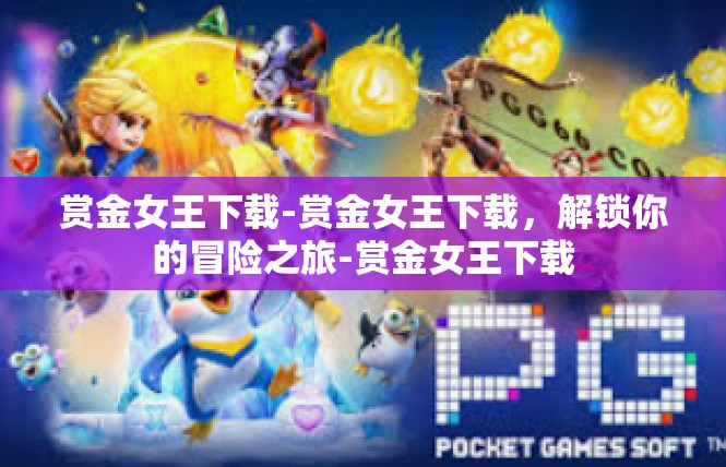 赏金女王下载-赏金女王下载，解锁你的冒险之旅-赏金女王下载