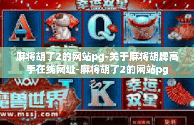 麻将胡了2的网站pg-关于麻将胡牌高手在线网址-麻将胡了2的网站pg