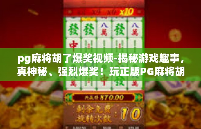 pg麻将胡了爆奖视频-揭秘游戏趣事，真神秘、强烈爆奖！玩正版PG麻将胡得爆大奖-pg麻将胡了爆奖视频