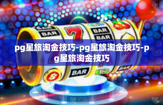pg星旅淘金技巧-pg星旅淘金技巧-pg星旅淘金技巧