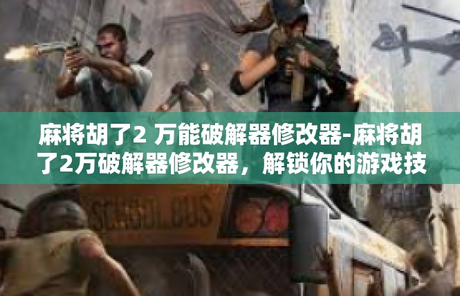 麻将胡了2 万能破解器修改器-麻将胡了2万破解器修改器，解锁你的游戏技巧与策略-麻将胡了2 万能破解器修改器