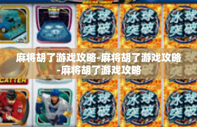 麻将胡了游戏攻略-麻将胡了游戏攻略-麻将胡了游戏攻略