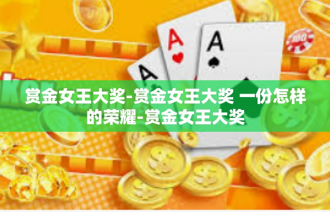 赏金女王大奖-赏金女王大奖 一份怎样的荣耀-赏金女王大奖