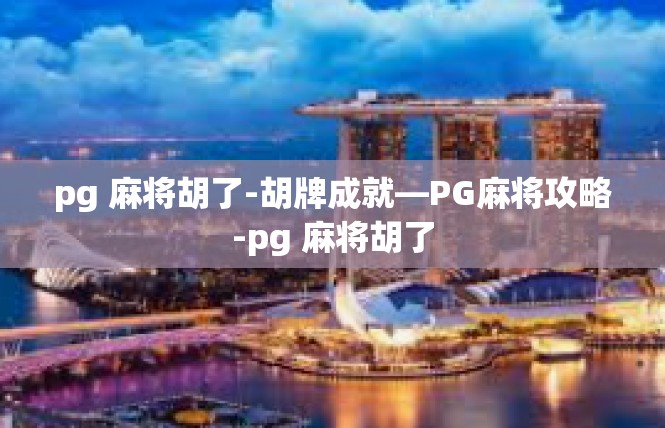 pg 麻将胡了-胡牌成就—PG麻将攻略-pg 麻将胡了
