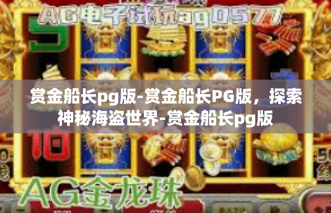 赏金船长pg版-赏金船长PG版，探索神秘海盗世界-赏金船长pg版