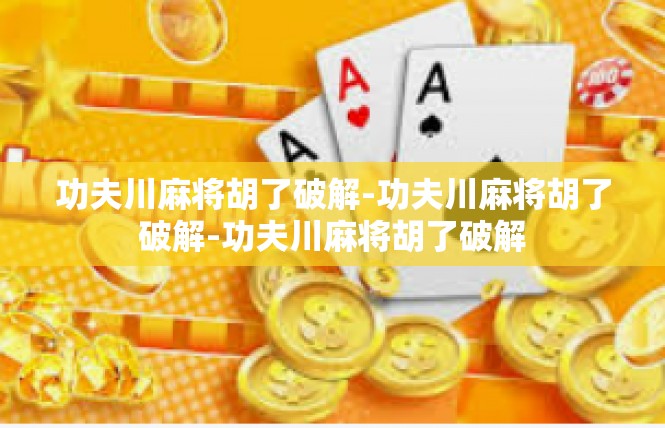 功夫川麻将胡了破解-功夫川麻将胡了破解-功夫川麻将胡了破解