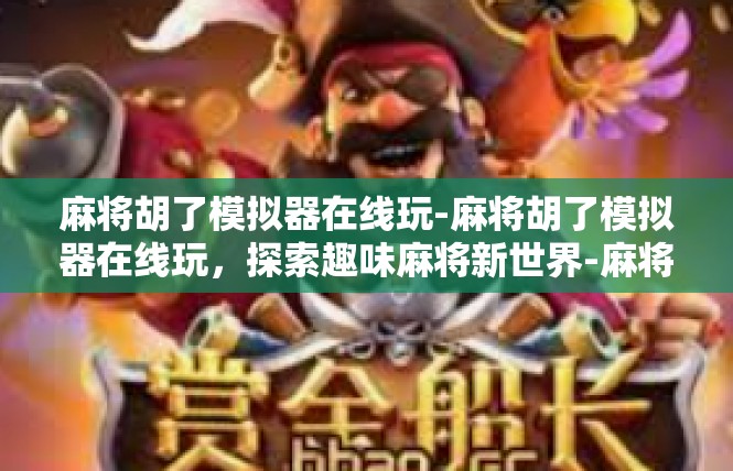 麻将胡了模拟器在线玩-麻将胡了模拟器在线玩，探索趣味麻将新世界-麻将胡了模拟器在线玩