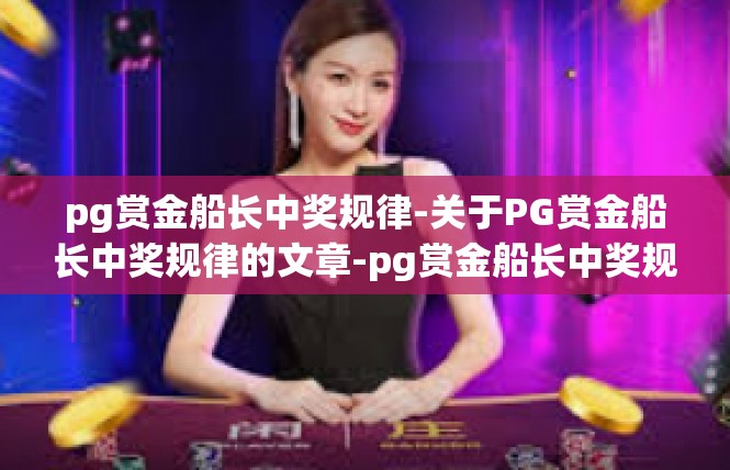 pg赏金船长中奖规律-关于PG赏金船长中奖规律的文章-pg赏金船长中奖规律