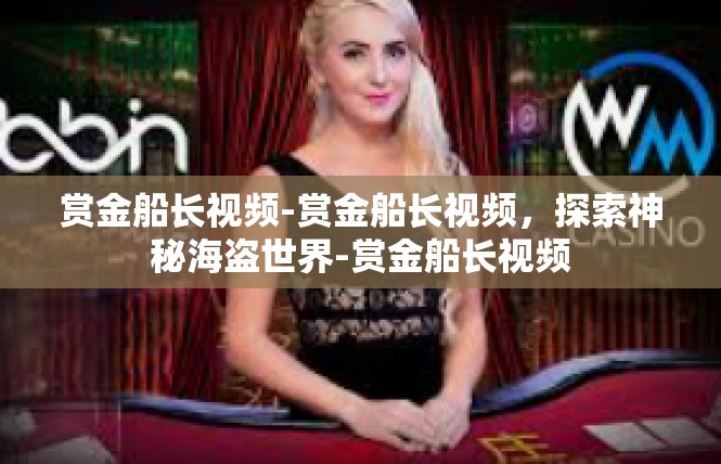 赏金船长视频-赏金船长视频，探索神秘海盗世界-赏金船长视频