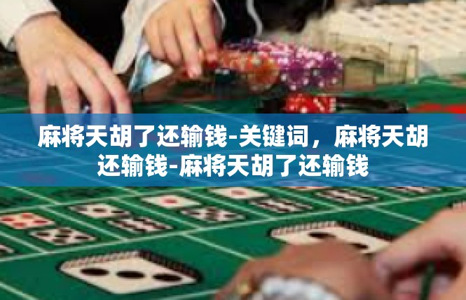 麻将天胡了还输钱-关键词，麻将天胡还输钱-麻将天胡了还输钱