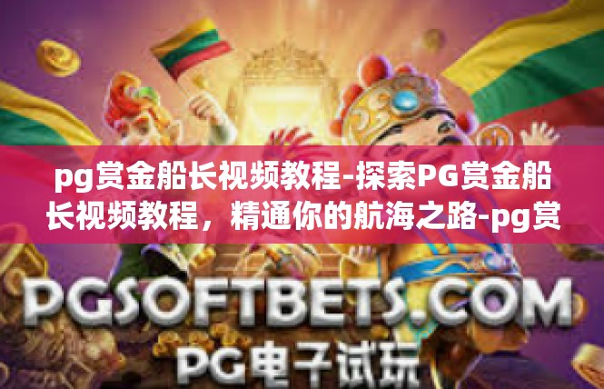 pg赏金船长视频教程-探索PG赏金船长视频教程，精通你的航海之路-pg赏金船长视频教程