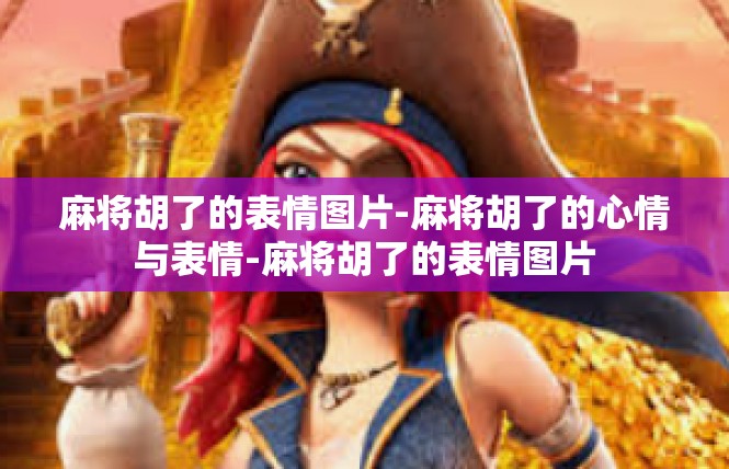 麻将胡了的表情图片-麻将胡了的心情与表情-麻将胡了的表情图片