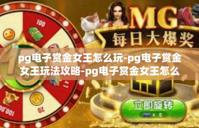 pg电子赏金女王怎么玩-pg电子赏金女王玩法攻略-pg电子赏金女王怎么玩