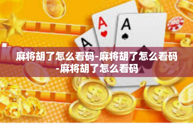麻将胡了怎么看码-麻将胡了怎么看码-麻将胡了怎么看码