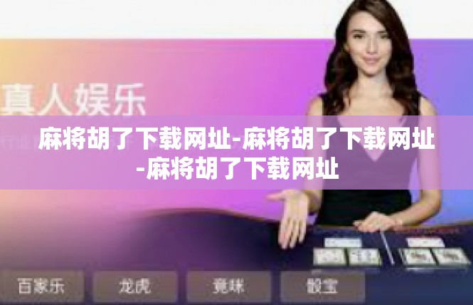 麻将胡了下载网址-麻将胡了下载网址-麻将胡了下载网址