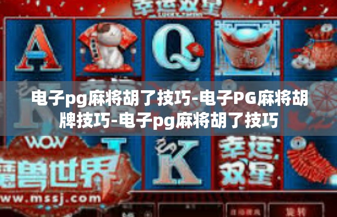 电子pg麻将胡了技巧-电子PG麻将胡牌技巧-电子pg麻将胡了技巧