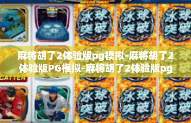 麻将胡了2体验版pg模拟-麻将胡了2体验版PG模拟-麻将胡了2体验版pg模拟