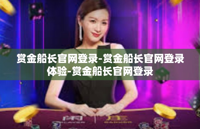 赏金船长官网登录-赏金船长官网登录体验-赏金船长官网登录