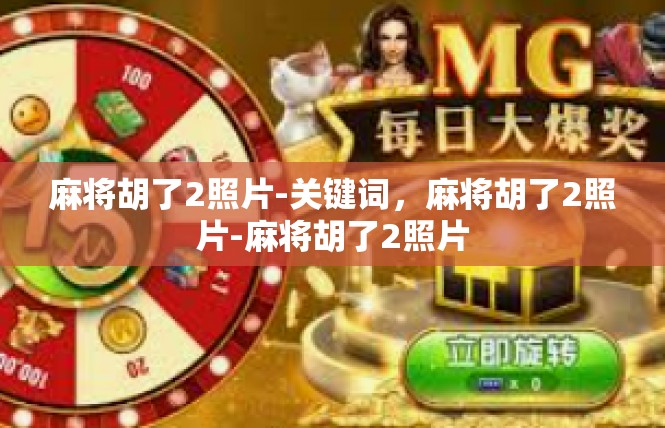 麻将胡了2照片-关键词，麻将胡了2照片-麻将胡了2照片