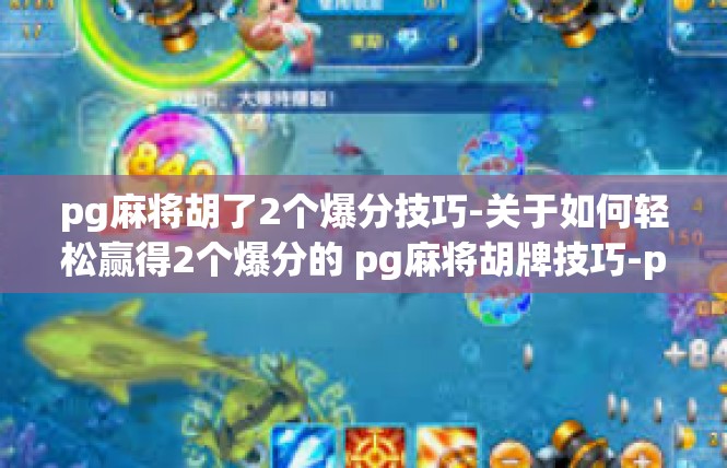 pg麻将胡了2个爆分技巧-关于如何轻松赢得2个爆分的 pg麻将胡牌技巧-pg麻将胡了2个爆分技巧