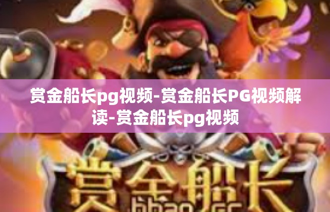赏金船长pg视频-赏金船长PG视频解读-赏金船长pg视频