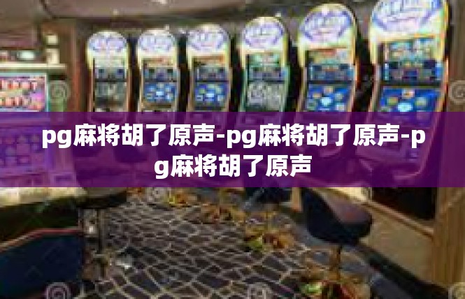 pg麻将胡了原声-pg麻将胡了原声-pg麻将胡了原声