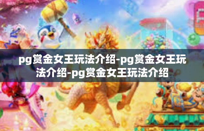 pg赏金女王玩法介绍-pg赏金女王玩法介绍-pg赏金女王玩法介绍
