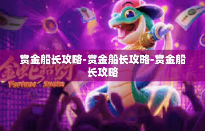 赏金船长攻略-赏金船长攻略-赏金船长攻略