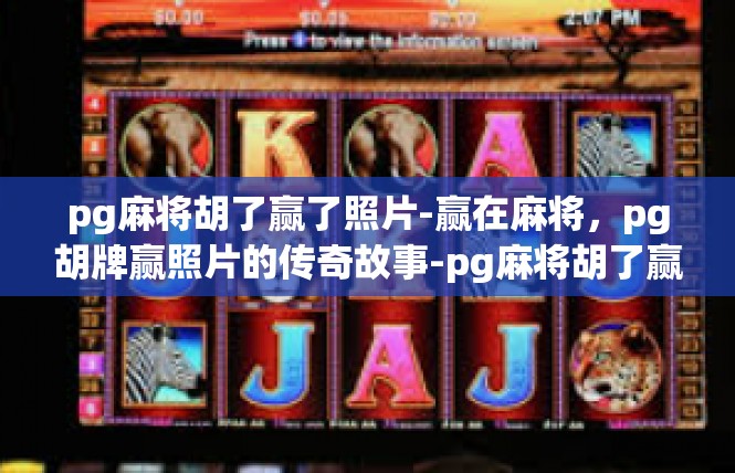 pg麻将胡了赢了照片-赢在麻将，pg胡牌赢照片的传奇故事-pg麻将胡了赢了照片