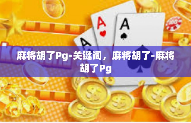 麻将胡了Pg-关键词，麻将胡了-麻将胡了Pg